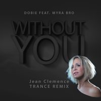 Without You - Dobie feat Myra Bro Jean Clemence Trance Remix